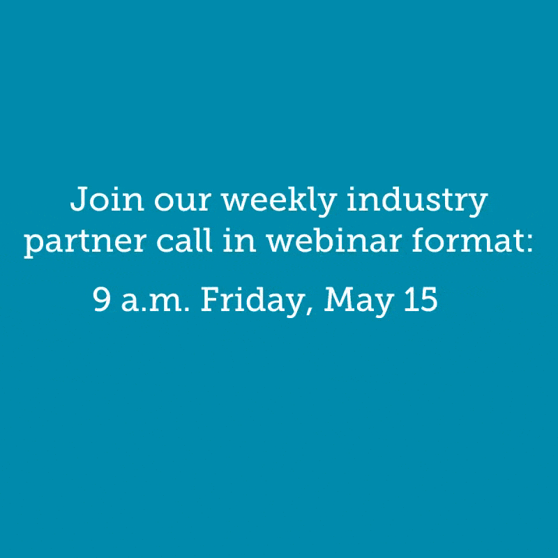 Join our weekly industry partner call in webinar format: 9 a.m. Friday May, 15